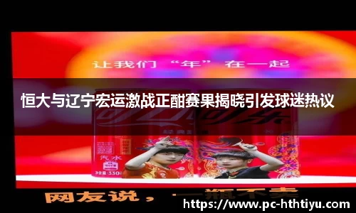恒大与辽宁宏运激战正酣赛果揭晓引发球迷热议