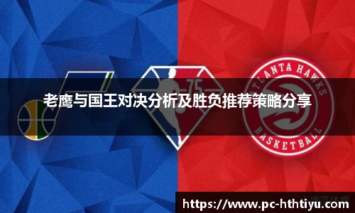 老鹰与国王对决分析及胜负推荐策略分享
