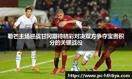 勒芒主场迎战甘冈期待精彩对决双方争夺宝贵积分的关键战役
